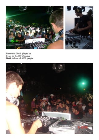 First event DIMIX played at
Cyan, on the 8th of August
2008, in front of 5000 people
 