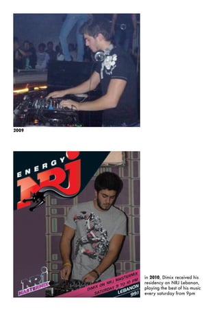 2009
in 2010, Dimix received his
residency on NRJ Lebanon,
playing the best of his music
every saturday from 9pm
 