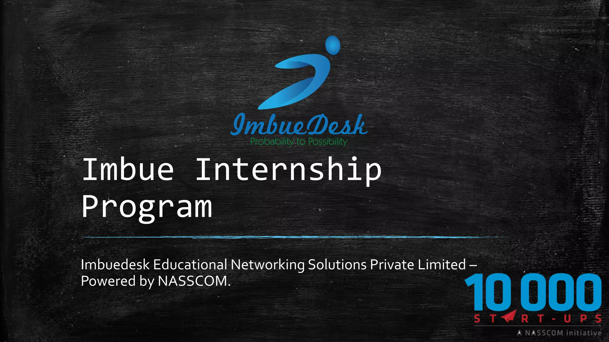 Imbue Internship
Program
Imbuedesk Educational Networking Solutions Private Limited –
Powered by NASSCOM.
 