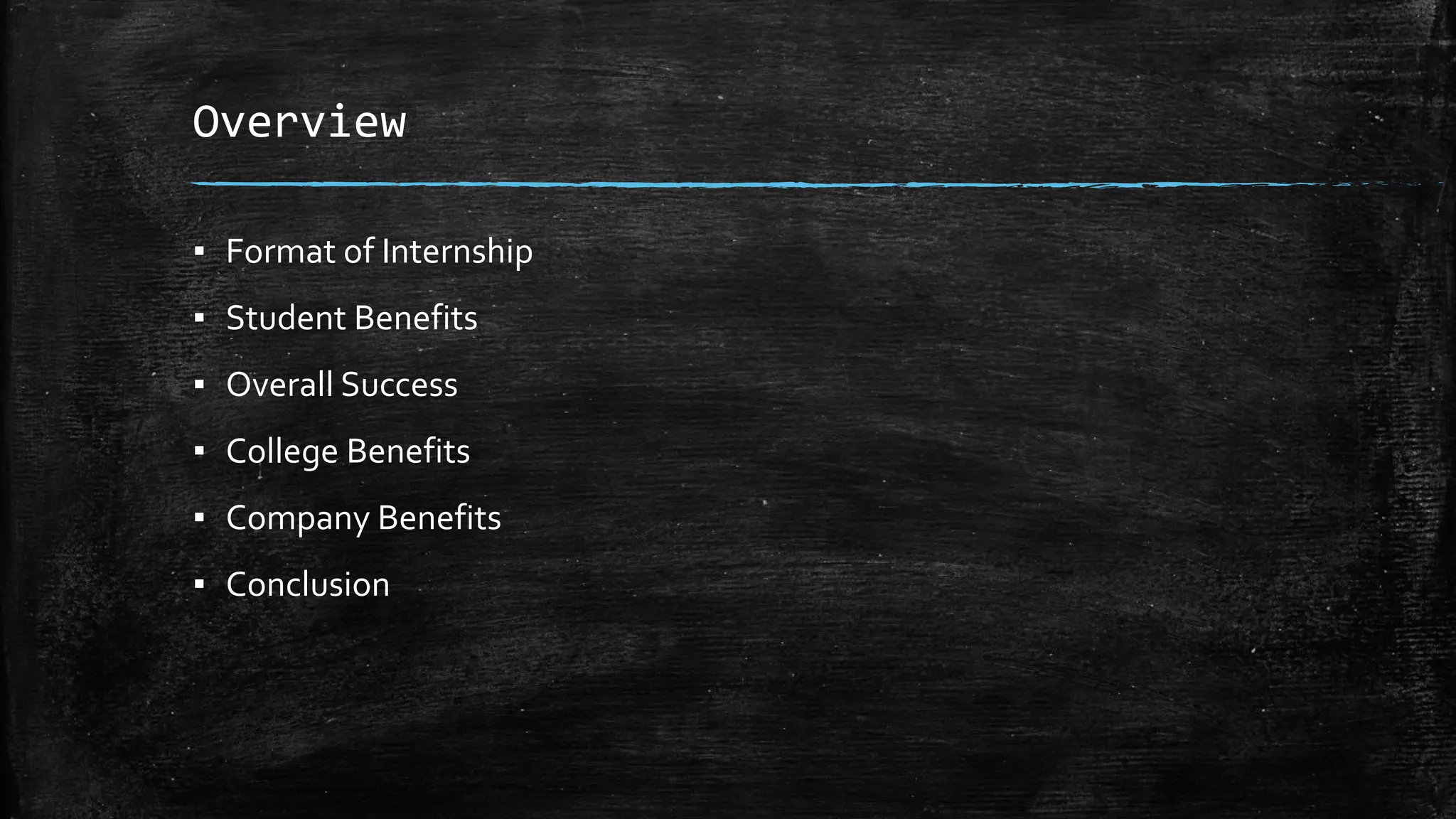 Overview
▪ Format of Internship
▪ Student Benefits
▪ Overall Success
▪ College Benefits
▪ Company Benefits
▪ Conclusion
 
