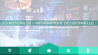 LES NOTIONS DE L’INFORMATIQUE DÉCISIONNELLE
 