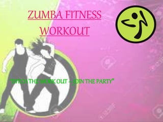 ZUMBA FITNESS
WORKOUT
“DITCH THE WORK OUT – JOIN THE PARTY”
 