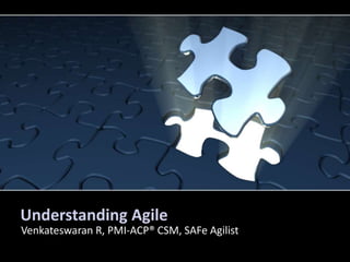 Understanding Agile
Venkateswaran R, PMI-ACP® CSM, SAFe Agilist
 