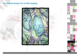 My manual designs for textile hanging:
 