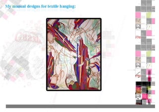 My manual designs for textile hanging:
 