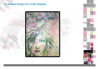 My manual designs for textile hanging:
 