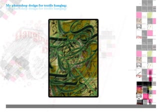 My 1)hotoshop design for textile hanging:
 