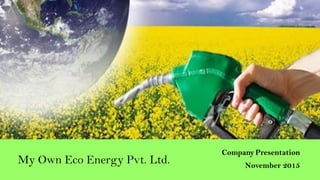 My Own Eco Energy Pvt. Ltd.
Company Presentation
November 2015
 