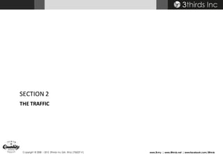 Copyright © 2008 – 2015 3thirds Inc Sdn. Bhd. (756227-V) www.3t.my | www.3thirds.net | www.facebook.com/3thirds
THE	TRAFFIC
SECTION	2
 