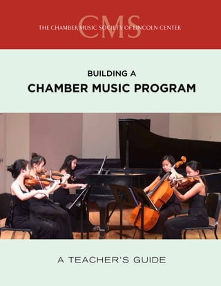 Building a
Chamber Music Program
A Teacher’s Guide
 