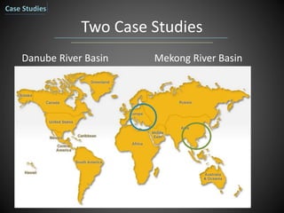 Two Case Studies
Case Studies
Danube River Basin Mekong River Basin
 