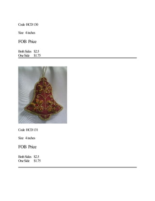 Code HCD130
Size 4inches
FOB Price
BothSides $2.5
OneSide $1.75
Code HCD131
Size 4inches
FOB Price
BothSides $2.5
OneSide $1.75
 