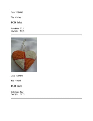 Code HCD140
Size 4inches
FOB Price
BothSides $2.5
OneSide $1.75
Code HCD141
Size 4inches
FOB Price
BothSides $2.5
OneSide $1.75
 