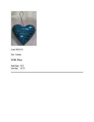 Code HCD151
Size 4inches
FOB Price
BothSides $2.5
OneSide $1.75
 