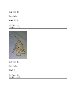 Code HCD115
Size 4inches
FOB Price
BothSides $2.5
OneSide $1.75
Code HCD116
Size 4inches
FOB Price
BothSides $2.5
OneSide $1.75
 