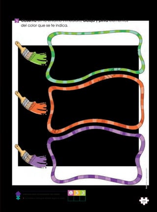 Prohibida
su
reproducción
69
3 Observa en tu entorno inmediato, dibuja y pinta elementos
del color que se te indica.
Indicador para la evaluación del criterio:
• Compara y distingue objetos según su color.
P
r
o
h
i
b
i
d
a
s
u
c
o
m
e
r
c
i
a
l
i
z
a
c
i
ó
n
 