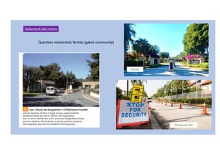 Floride
Isolement des riches
Quartiers résidentiels fermés (gated community)
Afrique du Sud
 