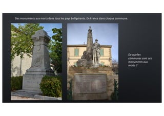 Des monuments aux morts dans tous les pays belligérants. En France dans chaque commune.
De quelles
communes sont ces
monuments aux
morts ?
 