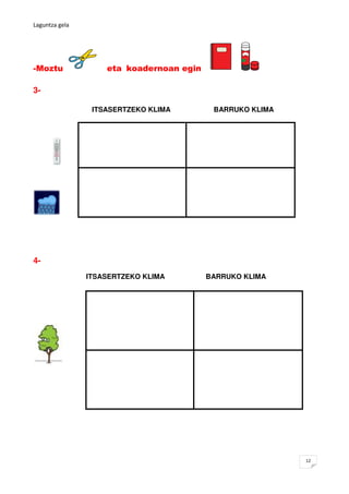 Laguntza gela




-Moztu              eta koadernoan egin

3-

                 ITSASERTZEKO KLIMA        BARRUKO KLIMA




4-
                ITSASERTZEKO KLIMA        BARRUKO KLIMA




                                                           12
 