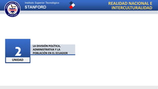 UNIDAD
2 LA DIVISIÓN POLÍTICA,
ADMINISTRATIVA Y LA
POBLACIÓN EN EL ECUADOR
REALIDAD NACIONAL E
INTERCULTURALIDAD
 