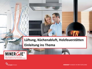 www.minergie.ch
Lüftung, Küchenabluft, Holzfeuerstätten
Einleitung ins Thema
 