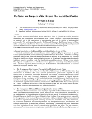 European Journal of Business and Management                                                   www.iiste.org
ISSN 2222-1905 (Paper) ISSN 2222-2839 (Online)
Vol 3, No.5, 2011


The Status and Prospects of the Licensed Pharmacist Qualification

                                         System in China
                                         An Fudong1,2, Yu BoYang1

      1.   China Pharmaceutical University, International Pharmaceutical Business School, Nanjing 210009,
           E-mail: ybyang10@163.com
      2.   State Food and Drug Administration, Beijing 100810，China；E-mail: afd20081@163.com

Abstract
The Licensed Pharmacist Qualification System refers to a series of systems of Licensed Pharmacist
management. The establishment and development of the Licensed Pharmacist Qualification System plays
an unparallel role in the improvement of pharmaceutical care and the training of pharmaceutical
professionals. This article generally describes the Licensed Pharmacist Qualification System in China,
makes a comparison study between Chinese and American Licensed Pharmacist Qualification System and
discusses about the future development of the Licensed Pharmacist Qualification System.
Key words:licensed qualification; licensed pharmacist; pharmaceutical care

1. General introduction on the Licensed Pharmacist Qualification System in China
      Licensed qualification, the measure of access control implemented by the government in specific
fields of great responsibility, social commonality or public interest, is the essential standard of knowledge,
techniques and skills for setting up independent business or working in an independent way. Licensed
Pharmacist Qualification System is universally implemented for the access of pharmaceutical professionals
in different countries around the world. The Great Britain adopted the system in 1815 and various states in
USA began to issue Pharmacy Act and Pharmaceutical Affairs Act successively since 1869, formulating
that    only those registered pharmacists who pass the Standardized National Examination for Licensed
Pharmacist could work in related posts.

1.1   The Development of the Licensed Pharmacist Qualification System in China
      Drug Administration Law of the People’s Republic of China issued in 1984 stipulates that a drug
manufacturer or distributor shall have qualified pharmaceutical professionals required for drug
manufacturing or distributing. Provisional Regulations on Licensed Pharmacist Qualification System
promulgated in 1994 and Provisional Regulations on Licensed Pharmacist of Chinese Medicine
Qualification System promulgated in 1995 symbolized that the Licensed Pharmacist Qualification System
started to be carried out in an all-round way. A series of supporting regulations and regulatory documents
on examination, registration and continuing education were published thereafter. Provisional Regulations
on Licensed Pharmacist Qualification System was revised in 1999 and the national unified syllabus,
examination, registration and management were enforced accordingly.

1.2   The Management of Licensed Pharmacist Qualification System in China
      Ministry of Human Resources and Social Security is responsible for the coordination and management
of the National Professional Qualification System. State Food and Drug Administration is responsible for
the implementation of Licensed Pharmacist Qualification System and the formulation of relevant policies.
Licensed Pharmacist Qualification Center affiliated to State Food and Drug Administration is responsible
for the organization of the Licensed Pharmacist Examination and the coordination of the implementation of
the pharmacist registration management, continuing education and other related work. Policy formulation,
the examination proposition, the continuing education and other professional work are carried out with
technical supports from the experts and professors from Medical Colleages and the senior management
team from institutions of drug research, manufacturing, distributing and using. The drug regulatory
departments of provinces, autonomous regions and municipalities directly under the central government are
                                                      1
 