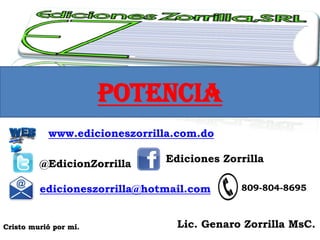Cristo murió por mí.
@EdicionZorrilla Ediciones Zorrilla
edicioneszorrilla@hotmail.com
Lic. Genaro Zorrilla MsC.
www.edicioneszorrilla.com.do
809-804-8695
POTENCIA
 