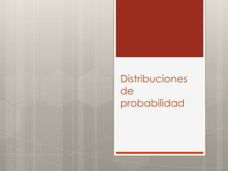 Distribuciones
de
probabilidad
 