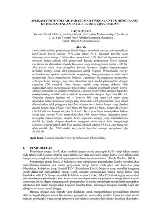 APLIKASI PHOTOVOLTAIC PADA RUMAH TINGGAL UNTUK MENGURANGI
KETERGANTUNGAN ENERGI LISTRIK KONVENSIONAL
Hasyim Asy’ari
Jurusan Teknik Elektro, Fakultas Teknik, Universitas Muhammadiyah Surakarta
Jl. A. Yani Tromol Pos 1 Pabelan Kartasura, Surakarta.
Email : Hasyim.Asyari@ums.ac.id
Abstrak
Pemerintah melalui perusahaan listrik Negara membuat aturan yaitu menaikkan
tariff dasar listrik sebesar 15% pada tahun 2014, kenaikan tersebut akan
bertahap yaitu setiap 3 bulan akan menaikkan 3,5%. Hal ini digunakan untuk
menekan biaya subsidi oleh pemerintah kepada perusahaan listrik Negara.
Peraturan ini dikenakan kepada konsumen yang berlangganan diatas 1300 Va.
Masyarakat tentu akan mengikuti karena besarnya tingkat ketergantungan
terhadap energy listrik dari perusahaan listrik Negara. Pemanfaatan energy
terbarukan merupakan solusi untuk mengurangi ketergantungan tersebut serta
mengurangi biaya pengeluaran bulanan. Penelitian ini bertujuan mengetahui
seberapa besar energy yang bisa dihasilkan oleh modul photovoltaic dengan
kapasitas 200 wattpeak serta berapa rupiah yang mampu dihemat oleh
masyarakat yang menggunakan photovoltaic sebagai penghasil energy listrik.
Metode penelitian ini adalah menginstal 2 modul photovoltaic dengan kapasitas
masing-masing adalah 100 wattpeak, accumulator dengan kapasitas 100 Ah,
Controler dengan kapsitas 60 A, inverter 500 watt serta kwh meter yang
digunakan untuk mengukur energy yang dihasilkan oleh photovoltaic yang dapat
dimanfaatkan oleh pengguna tersebut, adapun jenis beban lampu yang dipakai
adalah lampu LED Philips (2x5 Watt, 10 Watt dan 13 Watt), lampu SL Philips
(5x18 Watt) dan Lampu sinyoku (2x8 watt). Hasil penelitian menunjukkan bahwa
setiap hari energy listrik yang dihasilkan oleh photovioltaic digunakan untuk
mensuplai beban lampu, dengan besar kapasitas energy yang termanfaatkan
adalah 1,3 Kwh, dengan demikian pengguna photovoltaic bisa mengurangi
komsumsi energy listrik dari PLN selama sebulan adalah 39 Kwh, jika biaya per
Kwh adalah Rp. 1200 maka masyarakat tersebut mampu menghemat Rp
46.800.00
Kata kunci: Cahaya matahari, Energi terbarukan, Photovoltaic.
1. PENDAHULUAN
Permintaan energi listrik akan tumbuh dengan rerata mencapai 6,5% setiap tahun sampai
pada tahun 2020, kondisi tersebut dapat terlihat dari data konsumsi energi listrik setiap tahun selalu
mengalami peningkatan sejalan dengan pertumbuhan ekonomi nasional. (Moch. Muchlis, 2003).
Penggunaan energi listrik di Indonesia terus mengalamai peningkatan, kondisi tersebut akan
menimbulkan masalah jika dalam penyediaan energi listrik lebih kecil dari kapasitas yang
dibutuhkan. Kebijakan yang diambil PLN (Perusahaan Listrik Negara) yang memiliki tanggung
jawab dalam hal menyediakan energi listrik semakin menunjukkan bahwa energi listrik yang
disediakan oleh PLN hanya memiliki kelebihan sekitar 3 GW. Jika PLN tidak segera menambah
atau membangun pembangkit baru maka akan berdampak terhadap pelayanan energy listrik kepada
konsumen, hal ini dapat mempengaruhi pertumbuhan ekonomi mengingat energi listrik merupakan
kebutuhan fital dalam menjalankan kegiatan industry besar, menengah maupun, industry kecil dan
sebagian peralatan rumah tangga.
Banyak langkah atau metode yang dilakukan untuk mengantisipasi permasalahan tersebut
oleh berbagai kalangan antara lain instansi pemerintah, swasta dan peneliti. Upaya tersebut adalah
mencari pembangkit yang energi primernya dari bahan alternative dan bahan yang tidak akan habis.
 