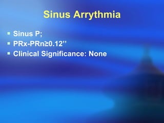 Sinus Arrythmia Sinus P; PRx-PRn ≥ 0.12’’ Clinical Significance: None 