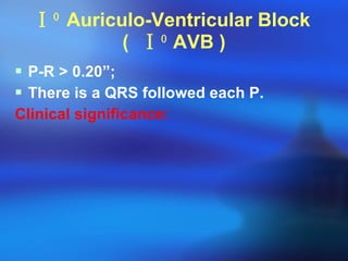 Ⅰ 0  Auriculo-Ventricular Block  (  Ⅰ 0  AVB ) P-R  >  0.20”; There is a QRS followed each P. Clinical significance: 