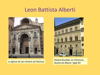 Leon Battista Alberti
Palacio Rucellai, en Florencia,
diseño de Alberti. Siglo XV
La Iglesia de San Andrés de Mantua
 