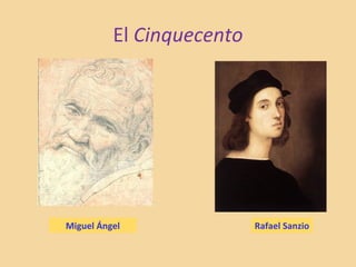 El Cinquecento
Miguel Ángel Rafael Sanzio
 