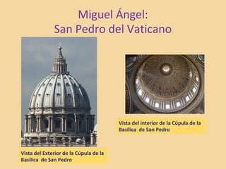 Miguel Ángel:
San Pedro del Vaticano
Vista del Exterior de la Cúpula de la
Basílica de San Pedro
Vista del interior de la Cúpula de la
Basílica de San Pedro
 