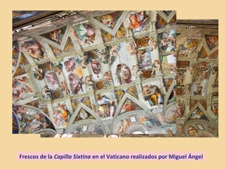 Frescos de la Capilla Sixtina en el Vaticano realizados por Miguel Ángel
 