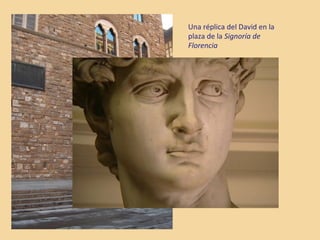 Una réplica del David en la
plaza de la Signoría de
Florencia
 