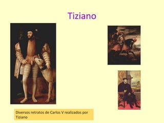 Tiziano
Diversos retratos de Carlos V realizados por
Tiziano
 