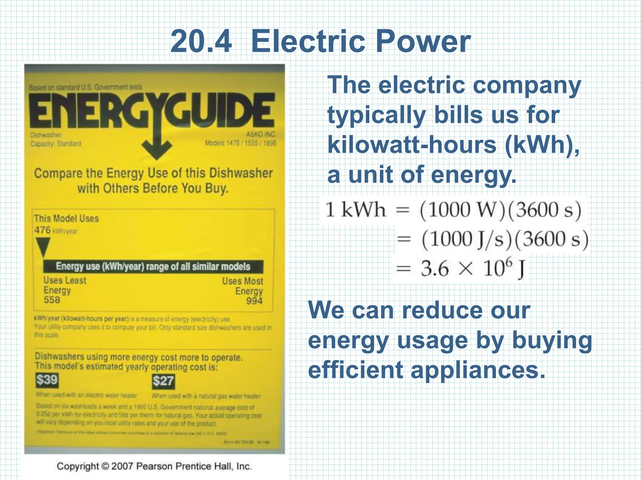 20.4 Electric Power
The electric company
typically bills us for
kilowatt-hours (kWh),
a unit of energy.
We can reduce our
energy usage by buying
efficient appliances.
 