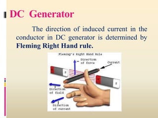 DC Generator
The direction of induced current in the
conductor in DC generator is determined by
Fleming Right Hand rule.
 