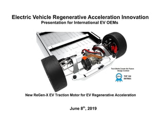 Electric Vehicle Regenerative Acceleration Innovation
Presentation for International EV OEMs
June 8th
, 2019
 