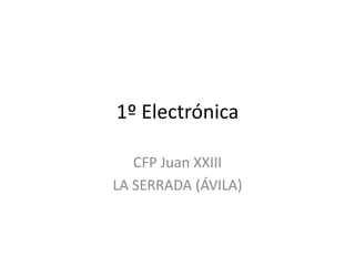 1º Electrónica CFP Juan XXIII LA SERRADA (ÁVILA) 