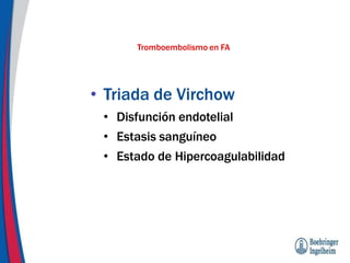 • Triada de Virchow
• Disfunción endotelial
• Estasis sanguíneo
• Estado de Hipercoagulabilidad
Tromboembolismo en FA
 