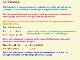 Self Induction:
Self Induction is the phenomenon of inducing emf in the self coil due to
change in current and hence the c...