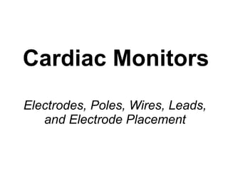 Cardiac Monitors Electrodes, Poles, Wires, Leads, and Electrode Placement 