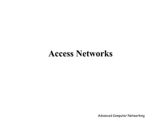 Access Networks
Advanced Computer Networking
 