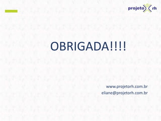 OBRIGADA!!!!
www.projetorh.com.br
eliane@projetorh.com.br
 