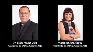 Mariana Rodríguez
Presidenta de CADE Educación 2016
Fr. Elías Neira OSA
Presidente de CADE Educación 2017
 