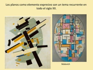 Los planos como elemento expresivo son un tema recurrente en 
todo el siglo XX. 
Malevich 
 