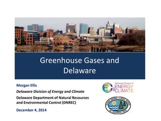 Morgan Ellis
Delaware Division of Energy and Climate
Delaware Department of Natural Resources
and Environmental Control (DNREC)
December 4, 2014
De-incorp.com
Greenhouse Gases and
Delaware
 