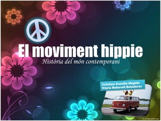El moviment hippie
    Història del món contemporani

                                          ido
                      Cristina Gasulla Meg
                                            ras
                      Núria Bofarull Bolade
 